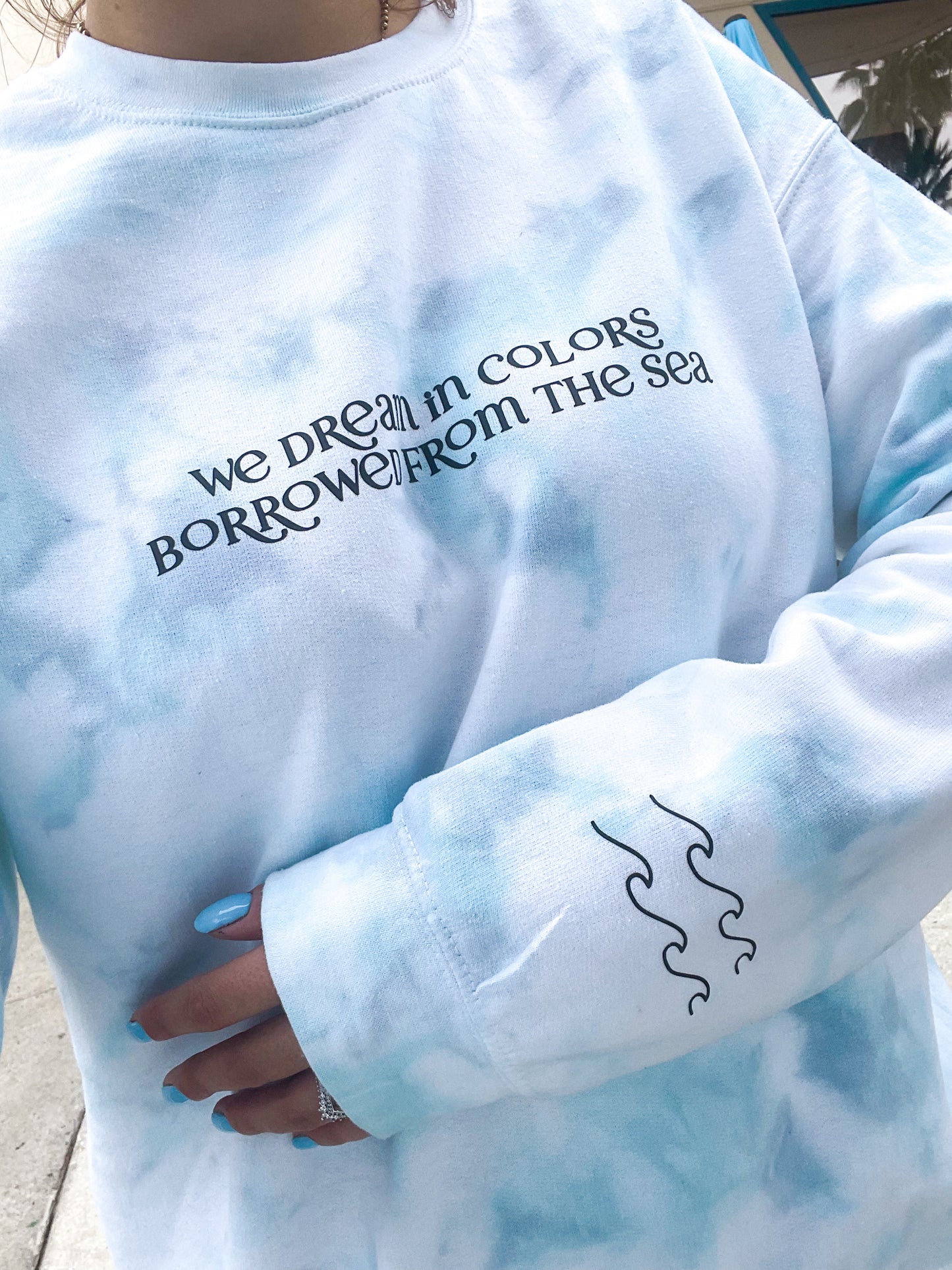 We Dream In Colors Borrowed From The Sea Tie Dye Sweatshirt
