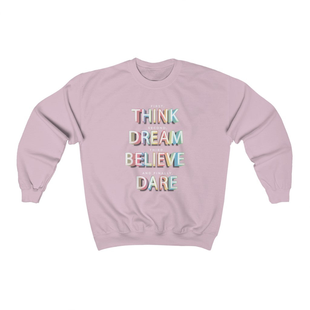First, THINK. Second, DREAM. Third, BELIEVE. and finally, DARE Heavy Blend™ Crewneck Sweatshirt