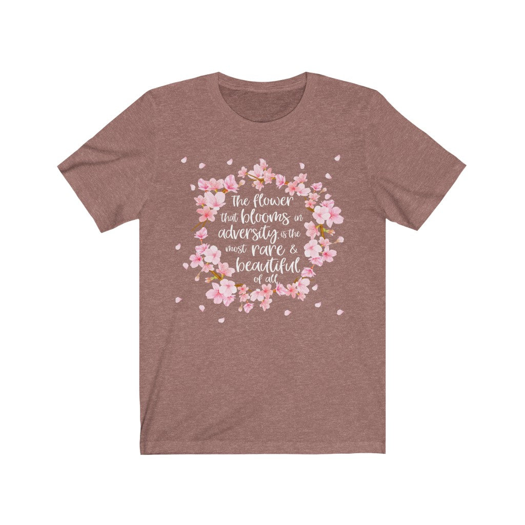 The flower that blooms in adversity, is the most rare & beautiful of all Shirt