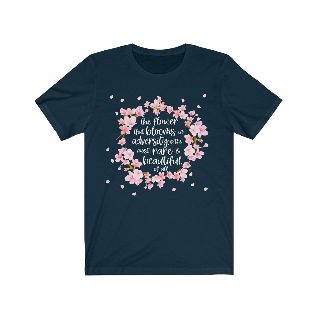 The flower that blooms in adversity, is the most rare & beautiful of all Shirt