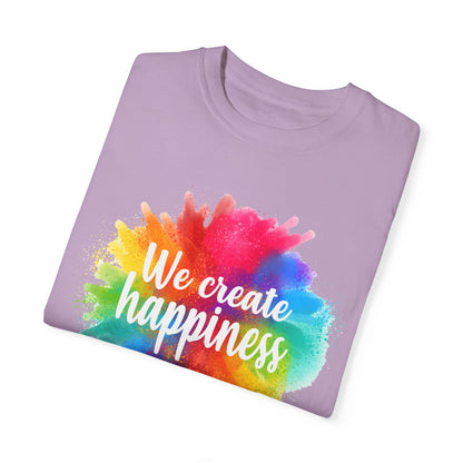 We Create Happiness Festival of The Art Unisex Garment-Dyed T-shirt - The Bold Designer
