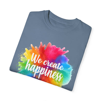 We Create Happiness Festival of The Art Unisex Garment-Dyed T-shirt - The Bold Designer