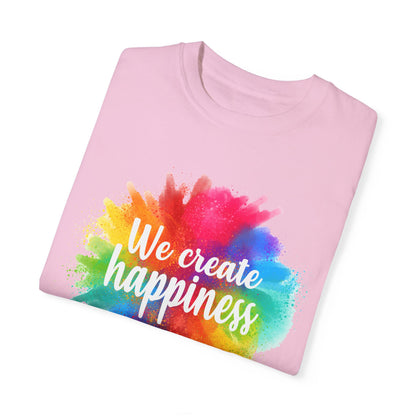 We Create Happiness Festival of The Art Unisex Garment-Dyed T-shirt - The Bold Designer