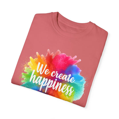 We Create Happiness Festival of The Art Unisex Garment-Dyed T-shirt - The Bold Designer