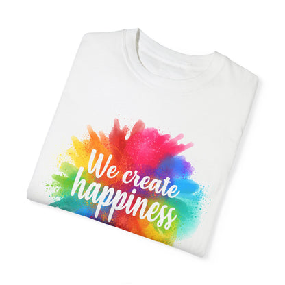 We Create Happiness Festival of The Art Unisex Garment-Dyed T-shirt 