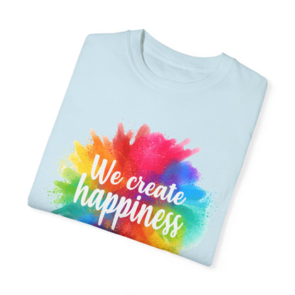 We Create Happiness Festival of The Art Unisex Garment-Dyed T-shirt 
