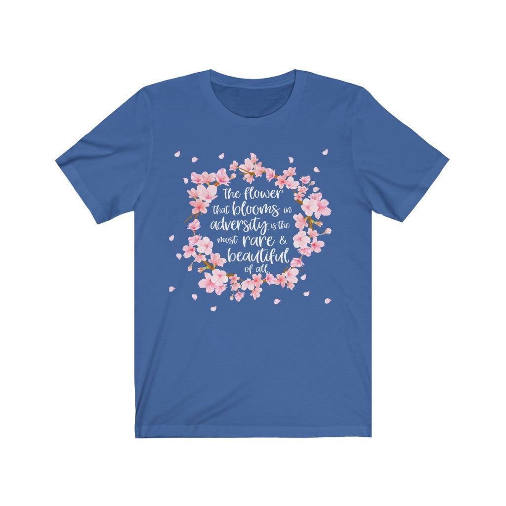 The flower that blooms in adversity, is the most rare & beautiful of all Shirt
