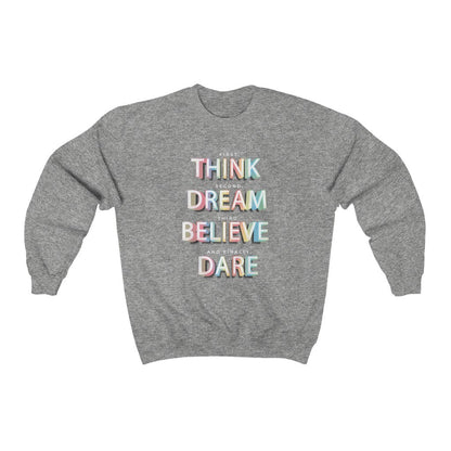 First, THINK.  Second, DREAM.  Third, BELIEVE.  and finally, DARE Heavy Blend™ Crewneck Sweatshirt 