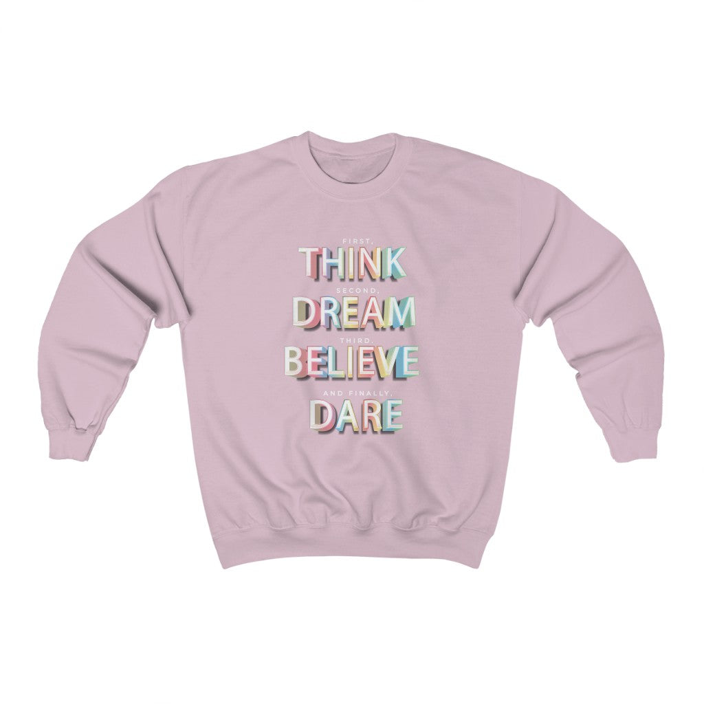 First, THINK.  Second, DREAM.  Third, BELIEVE.  and finally, DARE Heavy Blend™ Crewneck Sweatshirt