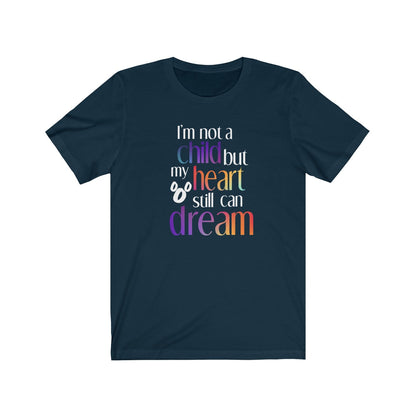 I'm not a child but my heart still can dream Shirt - The Bold Designer