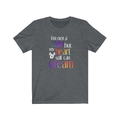 I'm not a child but my heart still can dream Shirt - The Bold Designer