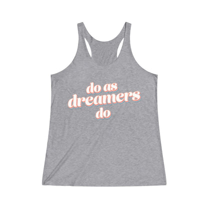 Do as dreamers do Tri-Blend Racerback Tank Top 