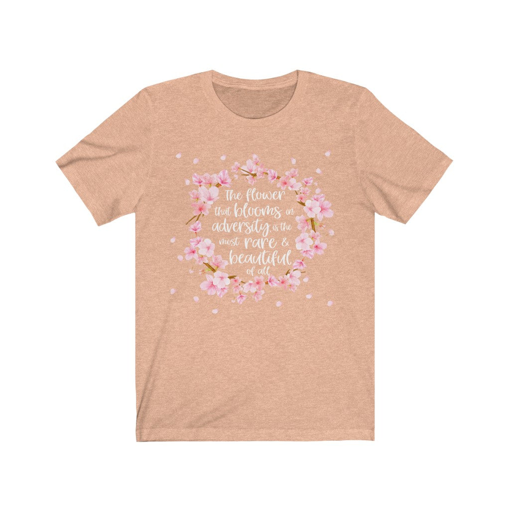 The flower that blooms in adversity, is the most rare & beautiful of all Shirt